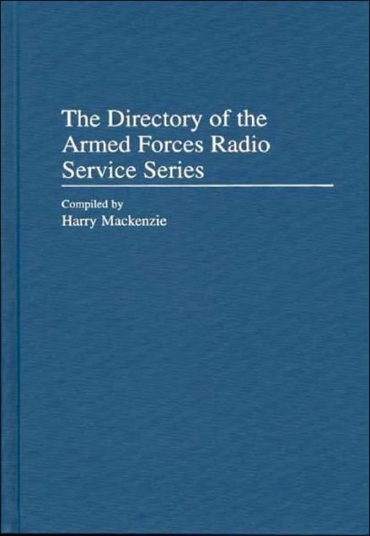 The Directory of the Armed Forces Radio Service Series - Harry Mackenzie - Livros - Bloomsbury Publishing Plc - 9780313308123 - 30 de outubro de 1999