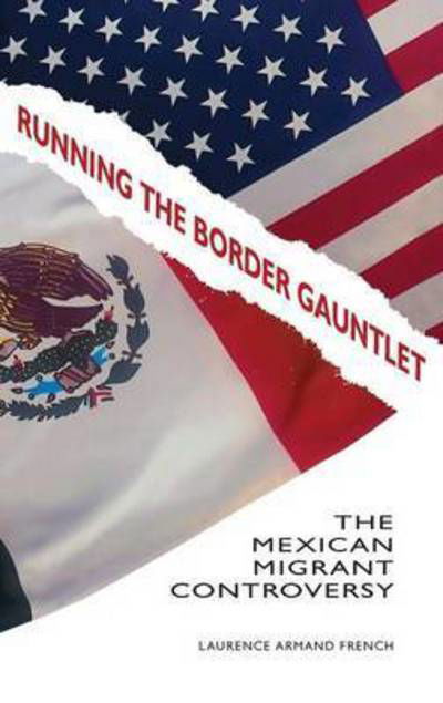 Cover for Laurence Armand French · Running the Border Gauntlet: The Mexican Migrant Controversy (Hardcover Book) (2010)