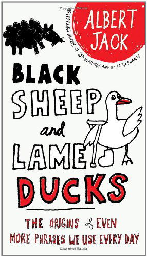 Black Sheep and Lame Ducks: the Origins of Even More Phrases We Use Every Day - Albert Jack - Books - Perigee Trade - 9780399535123 - May 4, 2010