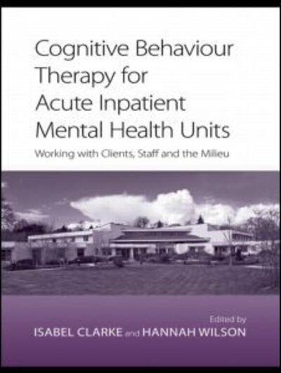 Cover for Isabel Clarke · Cognitive Behaviour Therapy for Acute Inpatient Mental Health Units: Working with Clients, Staff and the Milieu (Taschenbuch) (2008)