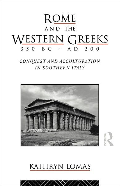 Cover for Lomas, Kathryn (University College London, UK) · Rome and the Western Greeks, 350 BC - AD 200: Conquest and Acculturation in Southern Italy (Taschenbuch) (2011)