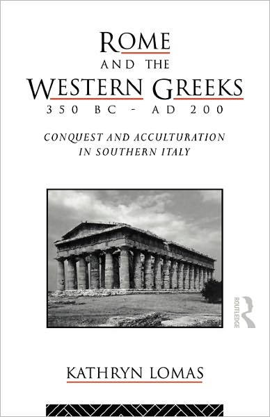 Cover for Lomas, Kathryn (University College London, UK) · Rome and the Western Greeks, 350 BC - AD 200: Conquest and Acculturation in Southern Italy (Paperback Book) (2011)