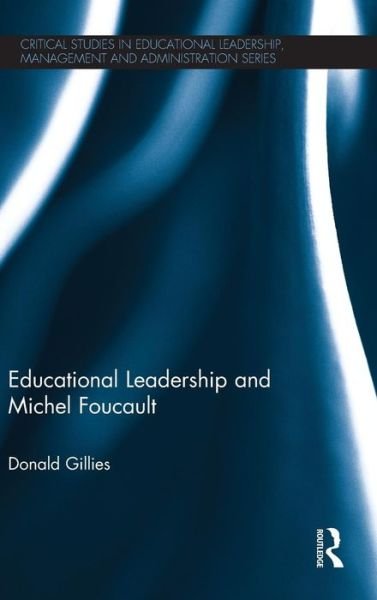 Cover for Donald Gillies · Educational Leadership and Michel Foucault - Critical Studies in Educational Leadership, Management and Administration (Hardcover Book) (2013)