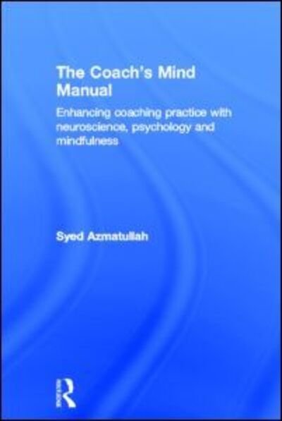 Cover for Azmatullah, Syed (Kadak Consulting, UK.) · The Coach's Mind Manual: Enhancing coaching practice with neuroscience, psychology and mindfulness (Innbunden bok) (2013)
