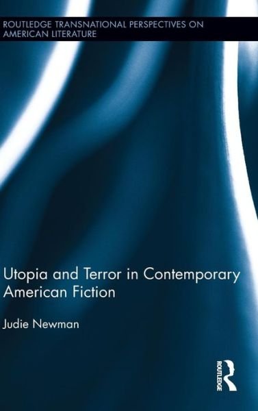 Cover for Newman, Judie (University of Nottingham, UK) · Utopia and Terror in Contemporary American Fiction - Routledge Transnational Perspectives on American Literature (Hardcover Book) (2013)