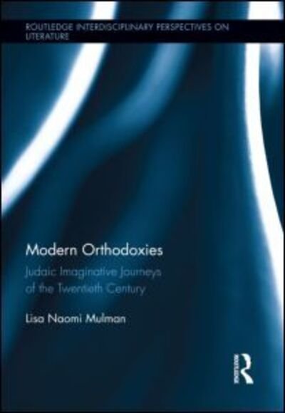 Cover for Mulman, Lisa (Salem State College, USA) · Modern Orthodoxies: Judaic Imaginative Journeys of the Twentieth Century - Routledge Interdisciplinary Perspectives on Literature (Hardcover Book) (2012)