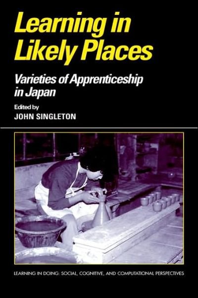 Cover for John Singleton · Learning in Likely Places: Varieties of Apprenticeship in Japan - Learning in Doing: Social, Cognitive and Computational Perspectives (Gebundenes Buch) (1998)