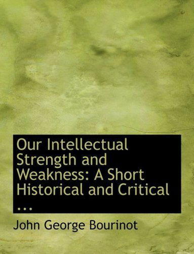 Cover for John George Bourinot · Our Intellectual Strength and Weakness: a Short Historical and Critical ... (Hardcover Book) [Large Print, Lrg edition] (2008)