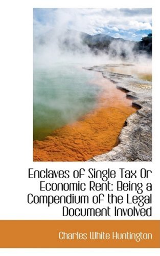 Enclaves of Single Tax or Economic Rent: Being a Compendium of the Legal Document Involved - Charles White Huntington - Books - BiblioLife - 9780559241123 - October 9, 2008