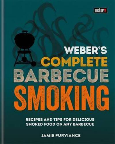 Weber's Complete BBQ Smoking: Recipes and tips for delicious smoked food on any barbecue - Jamie Purviance - Livros - Octopus Publishing Group - 9780600635123 - 25 de maio de 2017