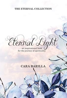 Cover for Cara A Barilla · Eternal Light - An inspirational book to help with the journey of Spirituality (Innbunden bok) (2022)