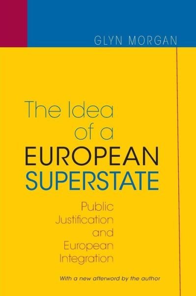 The Idea of a European Superstate: Public Justification and European Integration - New Edition - Glyn Morgan - Kirjat - Princeton University Press - 9780691134123 - sunnuntai 5. elokuuta 2007