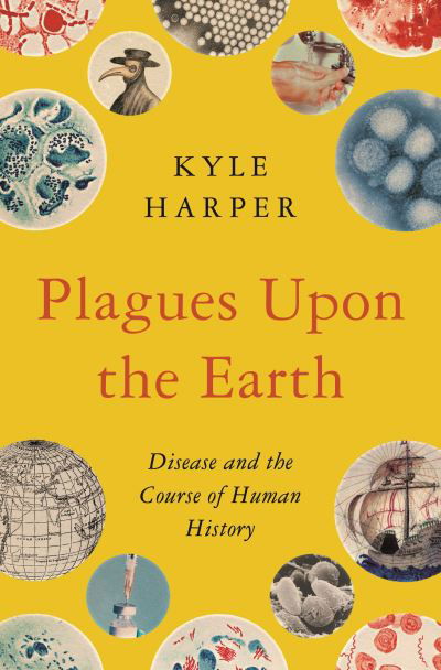 Cover for Kyle Harper · Plagues upon the Earth: Disease and the Course of Human History - The Princeton Economic History of the Western World (Inbunden Bok) (2021)