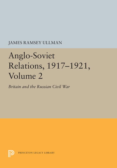 Cover for James Ramsey Ullman · Anglo-Soviet Relations, 1917-1921, Volume 2: Britain and the Russian Civil War - Princeton Legacy Library (Paperback Book) (2019)