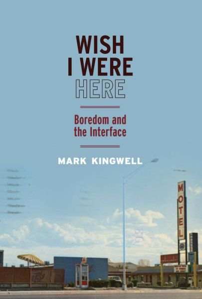 Cover for Mark Kingwell · Wish I Were Here: Boredom and the Interface (Hardcover Book) (2019)