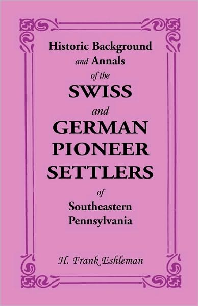 Cover for H. Frank Eshleman · Historic Background and Annals of the Swiss and German Pioneer Settlers of Southeastern Pennsylvania (Paperback Book) (2009)