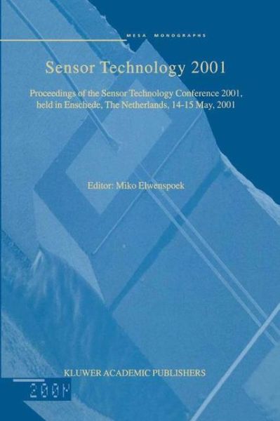 Sensor Technology 2001: Proceedings of the Sensor Technology Conference 2001, held in Enschede, The Netherlands 14-15 May, 2001 - Miko Elwenspoek - Books - Springer - 9780792370123 - May 31, 2001