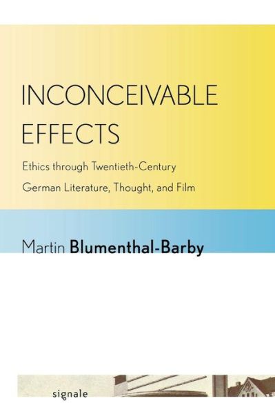 Cover for Martin Blumenthal-Barby · Inconceivable Effects: Ethics Through Twentieth-Century German Literature, Thought, and Film - Signale: Modern German Letters, Cultures, and Thought (Paperback Book) (2013)