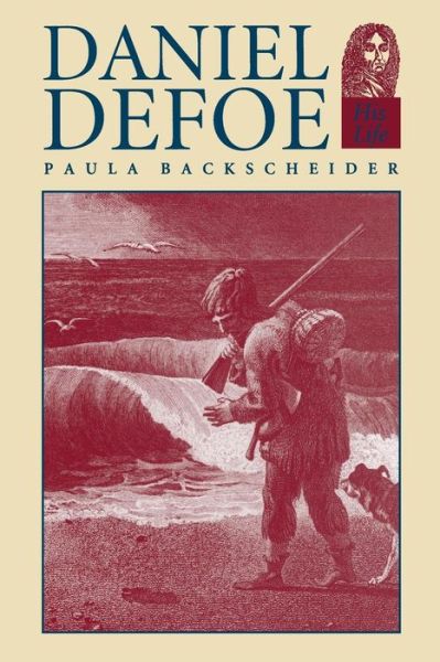 Cover for Backscheider, Paula R. (Pepperell Eminent Scholar, Auburn University) · Daniel Defoe: His Life (Paperback Book) (1992)