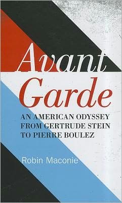 Cover for Robin Maconie · Avant Garde: An American Odyssey from Gertrude Stein to Pierre Boulez (Hardcover bog) (2012)