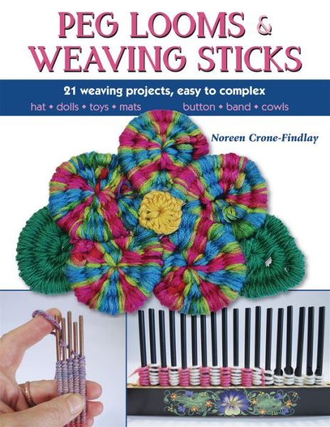 Cover for Noreen Crone-Findlay · Peg Looms and Weaving Sticks: Complete How-to Guide and 30+ Projects (Paperback Book) (2017)