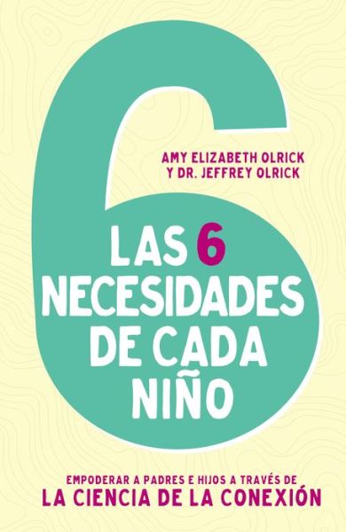 Cover for Amy Elizabeth Olrick · Las 6 necesidades de cada nino: Empoderar a padres e hijos a traves de la ciencia de la conexion (Pocketbok) (2021)