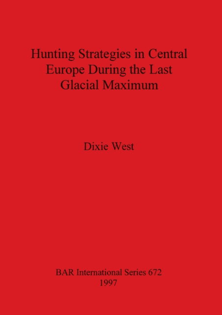 Cover for Dixie Lee West · Hunting strategies in central Europe during the last glacial maximum (N/A) (1997)