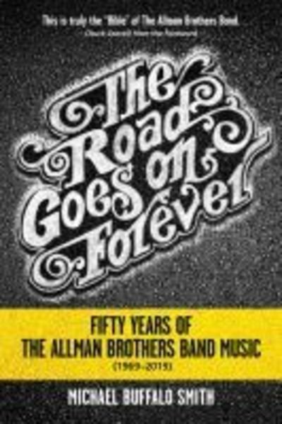 Cover for Michael Buffalo Smith · The Road Goes on Forever: Fifty Years of The Allman Brothers Band Music (1969-2019) - Music and the American South Series (Pocketbok) (2019)