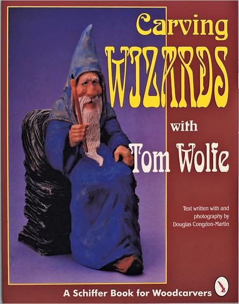 Carving Wizards with Tom Wolfe - Tom Wolfe - Bøger - Schiffer Publishing Ltd - 9780887407123 - 6. januar 1997