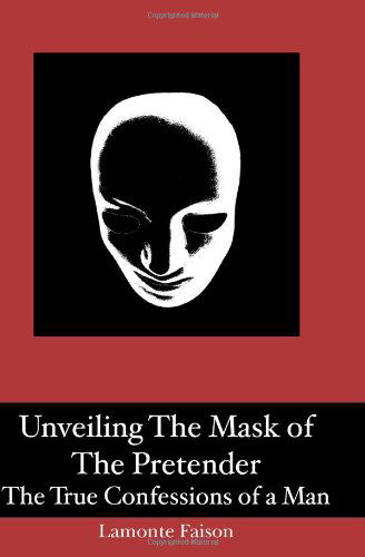 Cover for Lamonte Faison · Unveiling the Mask of the Pretender: the True Confessions of a Man (Paperback Book) (2009)