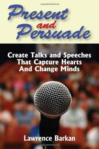 Cover for Lawrence Barkan · Present and Persuade: Create Talks and Speeches That Capture Hearts and Change Minds. (Paperback Book) (2008)