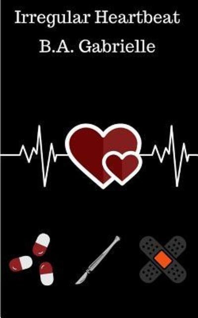 Irregular Heartbeat - B a Gabrielle - Kirjat - B.A. Gabrielle Books - 9780999179123 - tiistai 14. helmikuuta 2017