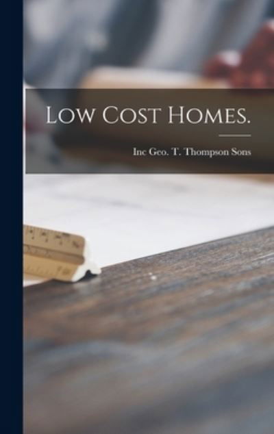 Cover for Inc Geo T Thompson Sons · Low Cost Homes. (Hardcover bog) (2021)
