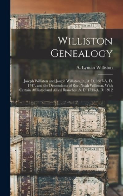 Cover for A Lyman (Asahel Lyman) 1 Williston · Williston Genealogy: Joseph Williston and Joseph Williston, Jr., A. D. 1667-A. D. 1747, and the Descendants of Rev. Noah Williston. With Certain Affiliated and Allied Branches, A. D. 1734-A. D. 1912 (Hardcover Book) (2021)