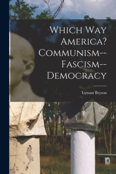 Cover for Lyman 1888-1959 Bryson · Which Way America? Communism--Fascism--Democracy (Pocketbok) (2021)