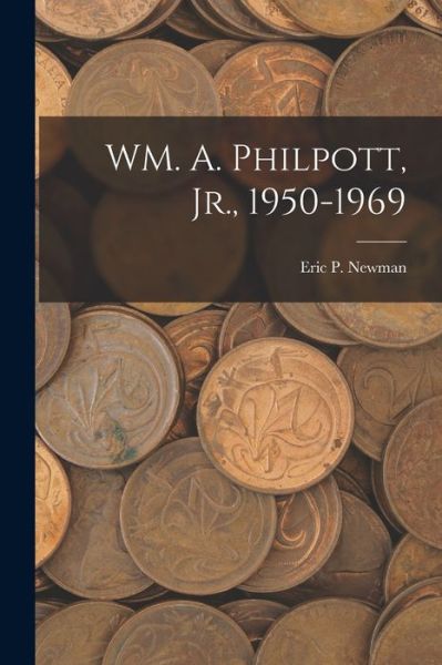 Cover for Eric P Newman · WM. A. Philpott, Jr., 1950-1969 (Pocketbok) (2021)