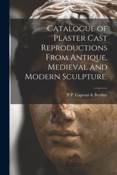 Cover for P P Caproni &amp; Brother · Catalogue of Plaster Cast Reproductions From Antique, Medieval and Modern Sculpture. (Paperback Book) (2021)