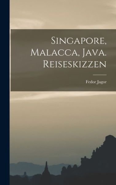 Cover for Fedor Jagor · Singapore, Malacca, Java. Reiseskizzen (Bok) (2022)