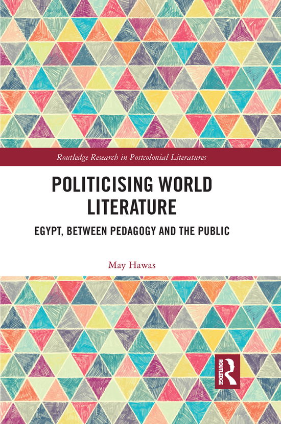 Cover for May Hawas · Politicising World Literature: Egypt, Between Pedagogy and the Public - Routledge Research in Postcolonial Literatures (Paperback Book) (2021)