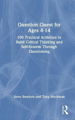 Cover for Bowkett, Steve (Educational Consultant, UK) · Question Quest for Ages 8-14: 100 Practical Activities to Build Critical Thinking and Self-Esteem Through Questioning (Hardcover Book) (2025)