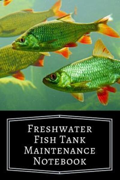 Cover for FishCraze Books · Freshwater Fish Tank Maintenance Notebook : Aquarium Community Tank Hobbyist Record Keeping Book. Log Water Chemistry, Maintenance And Fish Health (Paperback Book) (2019)