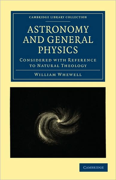 Astronomy and General Physics Considered with Reference to Natural Theology - Cambridge Library Collection - Science and Religion - William Whewell - Books - Cambridge University Press - 9781108000123 - July 20, 2009