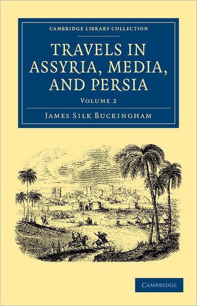 Cover for James Silk Buckingham · Travels in Assyria, Media, and Persia - Cambridge Library Collection - Travel, Middle East and Asia Minor (Paperback Book) (2012)