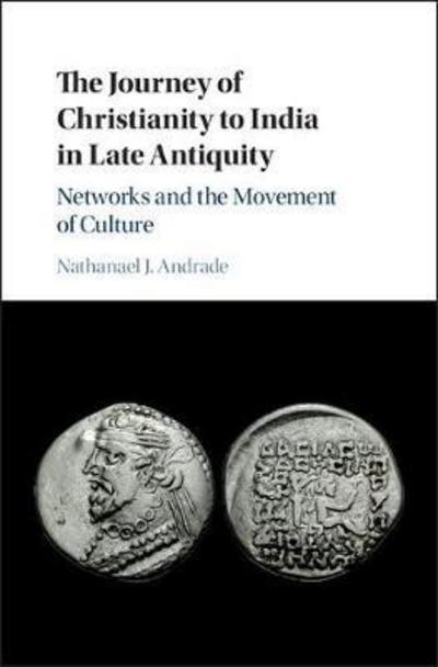 Cover for Andrade, Nathanael J. (State University of New York, Binghamton) · The Journey of Christianity to India in Late Antiquity: Networks and the Movement of Culture (Hardcover Book) (2018)