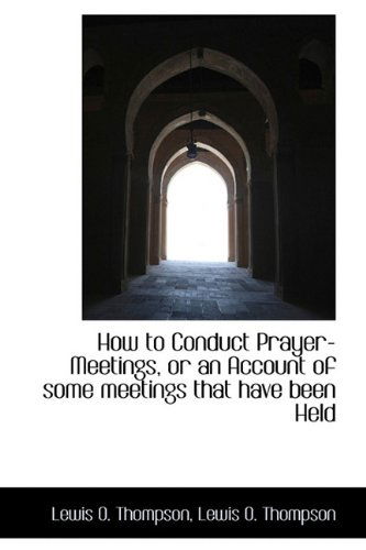 Cover for Lewis O Thompson · How to Conduct Prayer-Meetings, or an Account of Some Meetings That Have Been Held (Hardcover Book) (2009)