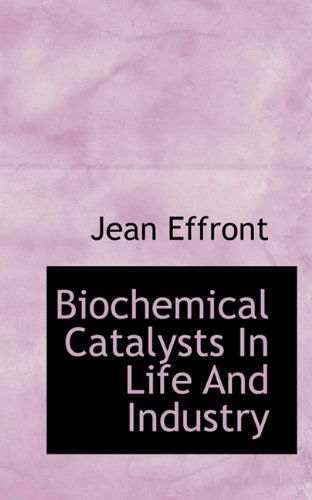 Biochemical Catalysts in Life and Industry - Jean Effront - Books - BiblioLife - 9781117093123 - November 13, 2009