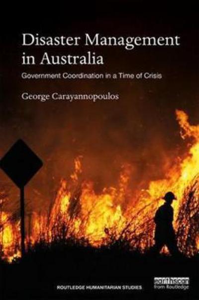 Cover for Carayannopoulos, George (Univerisity of Sydney, Australia) · Disaster Management in Australia: Government Coordination in a Time of Crisis - Routledge Humanitarian Studies (Hardcover Book) (2018)