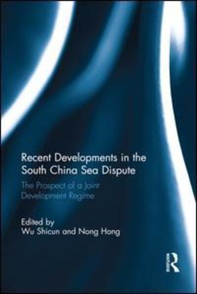 Recent Developments in the South China Sea Dispute: The Prospect of a Joint Development Regime - Wu Shicun - Bøger - Taylor & Francis Ltd - 9781138685123 - 26. august 2016