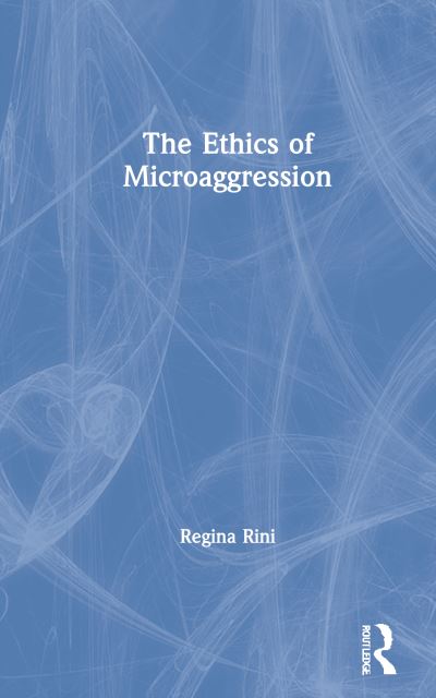 Cover for Rini, Regina (York University, Canada) · The Ethics of Microaggression (Hardcover Book) (2020)