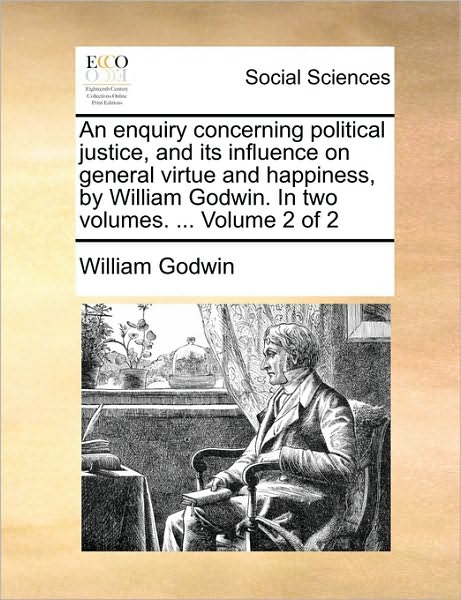 Cover for William Godwin · An Enquiry Concerning Political Justice, and Its Influence on General Virtue and Happiness, by William Godwin. in Two Volumes. ... Volume 2 of 2 (Paperback Book) (2010)